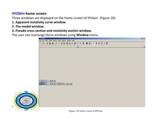 IPI2Win home screen
Three windows are displayed on the home screen of IPI2win (Figure 10):
1. Apparent resistivity curve window.
2. The model window.
3. Pseudo cross-section and resistivity section window.
The user can rearrange these windows using Window menu.
1
Figure (10) home screen of IPI2win
 