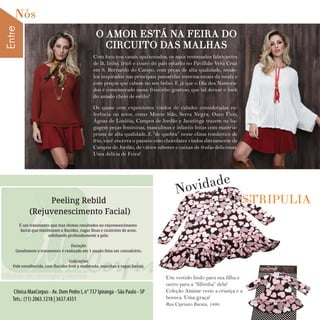 EntreNós
6 w w w. i p i r a n g a c o m e s t i l o . c o m . b r
O AMOR ESTÁ NA FEIRA DO
CIRCUITO DAS MALHAS
Com foco nos casais apaixonados, os mais renomados fabricantes
de lã, linho, tricô e couro do país estarão no Pavilhão Vera Cruz
em S. Bernardo do Campo, com peças de alta qualidade, mode-
los inspirados nas principais passarelas internacionais da moda e
com preços que cabem no seu bolso. E já que o Dia dos Namora-
dos é comemorado nesse friozinho gostoso, que tal deixar o look
do amado cheio de estilo?
Os quase cem expositores vindos de cidades consideradas re-
ferência no setor, como Monte Sião, Serra Negra, Ouro Fino,
Águas de Lindóia, Campos de Jordão e Jacutinga trazem na ba-
gagem peças femininas, masculinas e infantis feitas com matéria-
prima de alta qualidade..E “de quebra” nesse clima romântico de
frio, você encerra o passeio com chocolates vindos diretamente de
Campos do Jordão, de vários sabores e caixas de trufas deliciosas.
Uma delícia de Feira!
STRIPULIA
Novidade
Um vestido lindo para sua filha e
outro para a “filhinha” dela!
Coleção Amime veste a criança e a
boneca. Uma graça!
Rua Cipriano Barata, 1899.
 