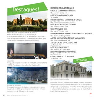 16 w w w. i p i r a n g a c o m e s t i l o . c o m . b r
Destaques!
MUSEU PAULISTA DA UNIVERSIDADE DE SÃO PAULO –
MUSEU DO IPIRANGA / PARQUE DA INDEPENDÊNCIA
O Museu foi inaugurado em 07 de Setembro de 1.895 e hoje é
uma das maiores homenagens à Independência do Brasil, guar-
dando em seu interior toda a história desse período.
BIBLIOTECA
Inaugurada em 26 de Novembro de 1953 a BIBLIOTECA ROBERTO
SANTOS (Temática em Cinema) na Rua Cisplatina, 505.
AQUÁRIO DE SÃO PAULO
Único aquário temático do Brasil e o maior da América Latina,
inaugurado em 2006, apresenta aproximadamente 3 mil exem-
plares de cerca de 300 espécies de animais.
ROTEIRO ARQUITETÔNICO
COLÉGIO SÃO FRANCISCO XAVIER
Rua Moreira Costa, 531
INSTITUTO MARIA IMACULADA
Av. Nazaré, 711
NOVICIADO NOSSA SENHORA DAS GRAÇAS
Rua Clóvis Bueno de Azevedo, 130
INSTITUTO CRISTOVÃO COLOMBO
Rua Mario Vicente, 1108
SEMINÁRIO JOÃO XXIII
Rua Mario Vicente, 1108
INTERNATO NOSSA SENHORA AUXILIADORA DO IPIRANGA
Rua Dom Luis Lasagna,300
ANTIGO JUVENATO SANTÍSSIMO SACRAMENTO
Rua Dom Luis Lasagna, 400
ANTIGO GRUPO ESCOLAR SÃO JOSÉ
Av. Nazaré, 900
INSTITUTO PADRE CHICO
Rua Moreira de Godoy, 456
SEMINÁRIO CENTRAL DO IPIRANGA
Av. Nazaré, 993
CLÍNICA INFANTIL DO IPIRANGA
Av. Nazaré, 1361
EDUCANDÁRIO SAGRADA FAMÍLIA
Construído em 1895, o Educandário Sagrada Família é um projeto
arquitetônico doado por Ramos de Aze vedo. No local, dois prédios
abrigam a 2ª. Congregação das Irmãzinhas da Imaculada Conceição
e o Memorial Santa Paulina, onde está o corpo de Madre Paulina
(1865-1942). Av. Nazaré, 470
Destaque!
IPI
 