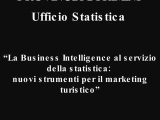   PROVINCIA DI RIMINI  Ufficio Statistica  “ La Business Intelligence al servizio della statistica:  nuovi strumenti per il marketing turistico” 