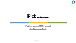 iPick Restaurant CMS Proposal
For Restaurant Owner
iPick eat.share.connect
iPick Malaysia 1
 