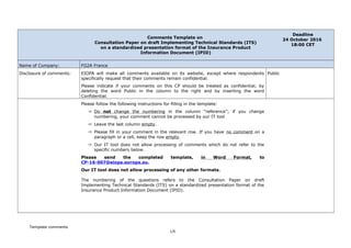 Comments Template on
Consultation Paper on draft Implementing Technical Standards (ITS)
on a standardized presentation format of the Insurance Product
Information Document (IPID)
Deadline
24 October 2016
18:00 CET
Name of Company: FG2A France
Disclosure of comments: EIOPA will make all comments available on its website, except where respondents
specifically request that their comments remain confidential.
Please indicate if your comments on this CP should be treated as confidential, by
deleting the word Public in the column to the right and by inserting the word
Confidential.
Public
Please follow the following instructions for filling in the template:
 Do not change the numbering in the column “reference”; if you change
numbering, your comment cannot be processed by our IT tool
 Leave the last column empty.
 Please fill in your comment in the relevant row. If you have no comment on a
paragraph or a cell, keep the row empty.
 Our IT tool does not allow processing of comments which do not refer to the
specific numbers below.
Please send the completed template, in Word Format, to
CP-16-007@eiopa.europa.eu.
Our IT tool does not allow processing of any other formats.
The numbering of the questions refers to the Consultation Paper on draft
Implementing Technical Standards (ITS) on a standardized presentation format of the
Insurance Product Information Document (IPID).
Template comments
1/6
 