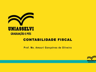 CONTABILIDADE FISCAL
Prof. Me. Amauri Gonçalves de Oliveira
 