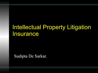 Intellectual Property Litigation Insurance Sudipta De Sarkar. 