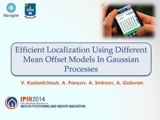 Efficient Localization Using Different 
Mean Offset Models In Gaussian 
Processes 
V. Kosiantchouk, A. Panyov, A. Smirnov, A. Golovan 
 