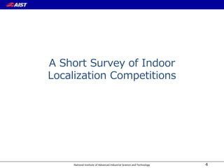 National Institute of Advanced Industrial Science and Technology
A Short Survey of Indoor
Localization Competitions
4
 