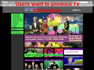 Users want to produce TV
      themselves
 