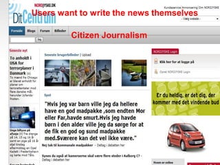Users want to write the news themselves

         Citizen Journalism
 