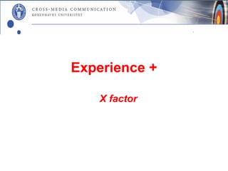 Experience +

   X factor
 