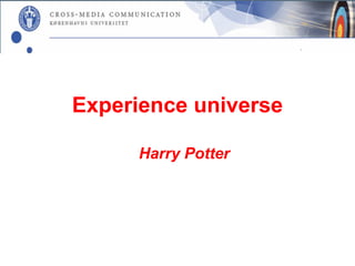Experience universe

      Harry Potter
 