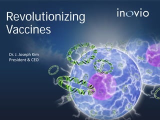 Revolutionizing
Vaccines
Dr. J. Joseph Kim
President & CEO
 