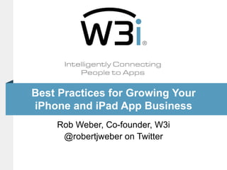 Best Practices for Growing Your iPhone and iPad App Business Rob Weber, Co-founder, W3i @robertjweber on Twitter 
