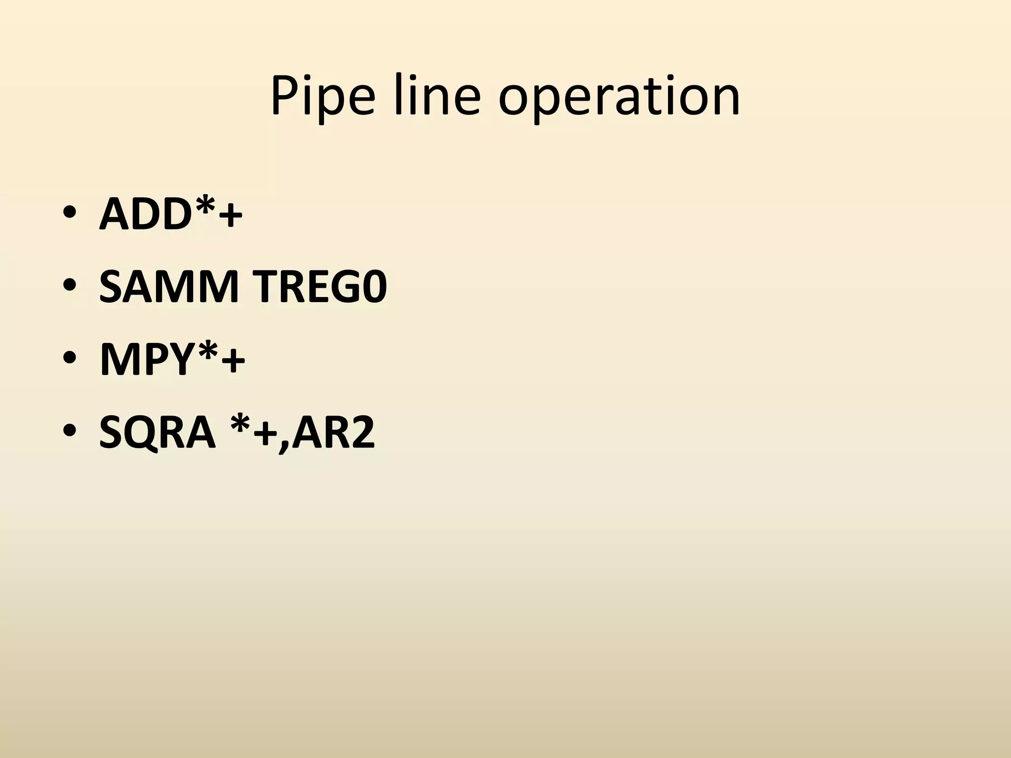 Pipe line operation
• ADD*+
• SAMM TREG0
• MPY*+
• SQRA *+,AR2
 