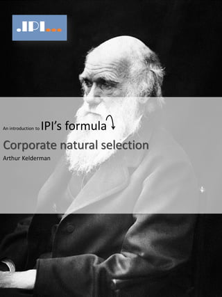 An introduction to IPI’s formula
Corporate natural selection
Arthur Kelderman
 
