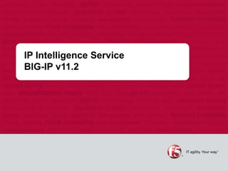 IP Intelligence Service
BIG-IP v11.2
 