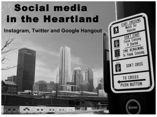 Social media
in the Heartland
Instagram, Twitter and Google Hangout
 