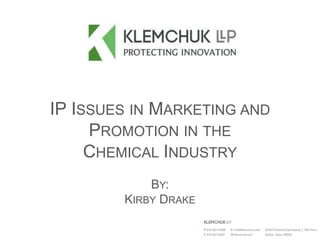 IP ISSUES IN MARKETING AND
PROMOTION IN THE
CHEMICAL INDUSTRY
BY:
KIRBY DRAKE
 