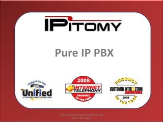 Pure IP PBX The Business Phone System for the Next 100 Years. 