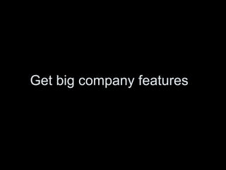 Get big company features  