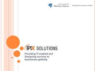 Providing IT enabled and
Designing services to
businesses globally.
 
