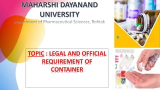 TOPIC : LEGAL AND OFFICIAL
REQUIREMENT OF
CONTAINER
 