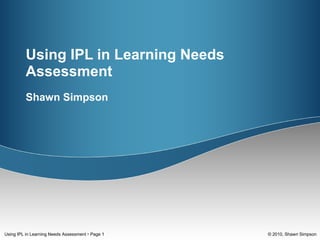 Using IPL in Learning Needs Assessment Shawn Simpson 