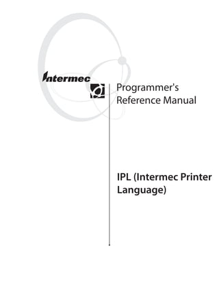 Programmer's
Reference Manual




IPL (Intermec Printer
Language)
 