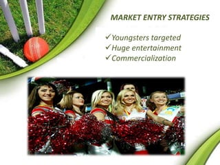 MARKET ENTRY STRATEGIES 
Youngsters targeted 
Huge entertainment 
Commercialization 
 