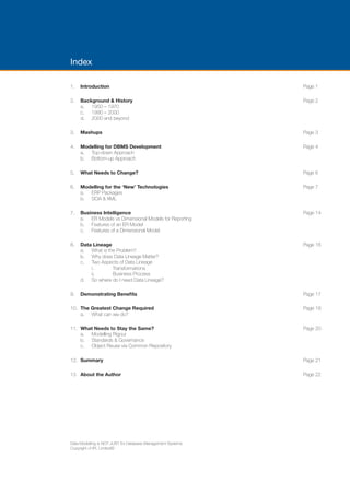 ENTERPRISE ARCHITECTS WHITE PAPER 
CONTENTS DATA MODELLING IS A CRITICAL TECHNIQUE AND AT THE HEART 
OF ALL ARCHITECTURE DISCIPLINES 4 
DATA MODELLING INTRODUCTION 6 
BACKGROUND & HISTORY 8 
DIFFERENT TYPES OF MODELS FOR DIFFERENT PURPOSES AND 
AUDIENCES 10 
DATA MODELLING FOR DBMS DEVELOPMENT 12 
DATA MODELLING INCORRECTLY TAUGHT AT UNIVERSITY 16 
BUT THIS IS WRONG? SO WHAT NEEDS TO CHANGE? 17 
MODELLING FOR THE “NEW” TECHNOLOGIES 18 
DEMONSTRATING BENEFITS 30 
THE GREATEST CHANGE REQUIRED 32 
WHAT NEEDS TO STAY THE SAME? 35 
CONCLUSION 36 
ABOUT THE AUTHOR 38 
ABOUT ENTERPRISE ARCHITECTS 39 
ENTERPRISE ARCHITECTS ©2014 | 3 
 