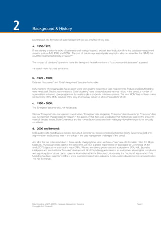 ENTERPRISE ARCHITECTS WHITE PAPER 
ENTERPRISE ARCHITECTS ©2014 | 5 
FIGURE 1: Data Modelling is 
at the heart of all architecture 
disciplines 
The Information Architecture Domain: A Data Model 
depicts the critical data items, and the attributes or 
facts about them. This is important data that the 
organisation wishes to know or store information on, 
and is the stuff that the processes and systems act on. 
Every type of model references the entities of 
significance in the conceptual data model, showing why 
conceptual data modelling is such a vital technique. 
Getting agreement on the language and definition of 
the data concepts always must always occur first; once 
established detail about processes can be added: 
»» To begin we discover the Nouns: i.e. the items 
of interest to the organisation , e.g. “Product” 
“Customer” “Location” 
»» Next we discover “Verb – Noun” pairs: These are 
activities that must be performed, such as process 
and sub-process, in order for the organisation to 
operate, e.g. “Design Product” “Ship Order” 
»» Lastly we discover “Actor – Verb – Noun “ 
combinations: These form the Use Cases or steps 
within a business process, , e.g. “Lead Architect 
Designs New Product”. 
At this high level, we are seeking to gain an 
understanding and agreement on terms and vocabulary 
for the data concepts. We do not want to get bogged 
down in the level of excruciating detail that a detailed 
logical model would take us into. 
Thus, high level conceptual models (often called Business 
Data Models) are the appropriate vehicle to use here. 
It can be loosely argued that they provide some of the 
features of an “ontology” i.e. business concepts and their 
relationships, although a Conceptual Data Model with its 
metadata extensions provides much more. 
 