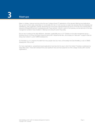 ENTERPRISE ARCHITECTS WHITE PAPER 
DATA MODELLING 
INTRODUCTION 
The problem for many Data Architects is that “Data 
Modelling” has, in far too many companies received a 
lot of bad press. Have you heard any of these? 
»» “It just gets in the way” 
»» “It takes too much time” 
»» “What’s the point of it” 
»» “It’s not relevant in today’s systems landscape” 
»» “I don’t need to do modelling, the package has it all” 
6 | ENTERPRISE ARCHITECTS ©2014 
Yet when Data Modelling first came onto the radar in 
the mid 1970’s the potential was enormous: We were 
told we would realise benefits of: 
»» “a single consistent definition of data” 
»» “master data records of reference” 
»» “reduced development time” 
»» “improved data quality” 
»» “impact analysis” 
...to name but a few. 
Do organisations today want to reap these benefits? You bet, it’s a no-brainer. 
So then, why is it that now, here we are, 30+ years on and we see in many organisations that the benefits of Data 
Modelling still need to be “sold” and in others the big benefits simply fail to be delivered? What’s happened? What 
needs to change? 
AS WITH MOST THINGS A LOOK BACK INTO THE PAST IS A GOOD PLACE TO START. 
 