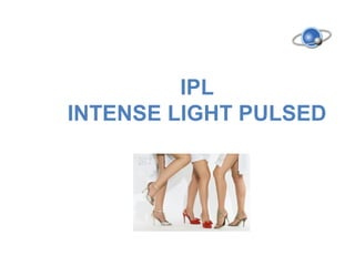 IPL
INTENSE LIGHT PULSED
 