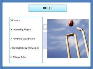 RULES
Players
 Acquiring Players
 Revenue Distribution
Rights (Title & Television)
 Others Rules
 