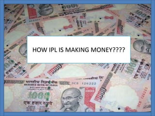 HOW IPL IS MAKING MONEY????
 