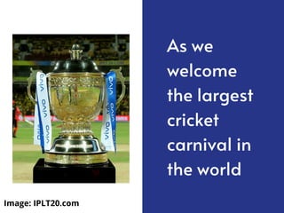 As we
welcome
the largest
cricket
carnival in
the world
Image: IPLT20.com
 