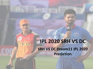 IPL 2020 SRH VS DC
SRH VS DC Dream11 IPL 2020
Prediction
 