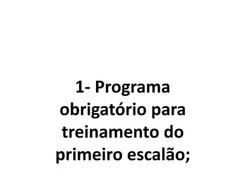 1- Programa
obrigatório para
treinamento do
primeiro escalão;
 