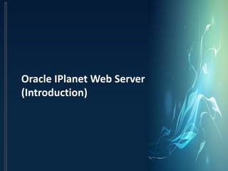 Oracle IPlanet Web Server
(Introduction)
 