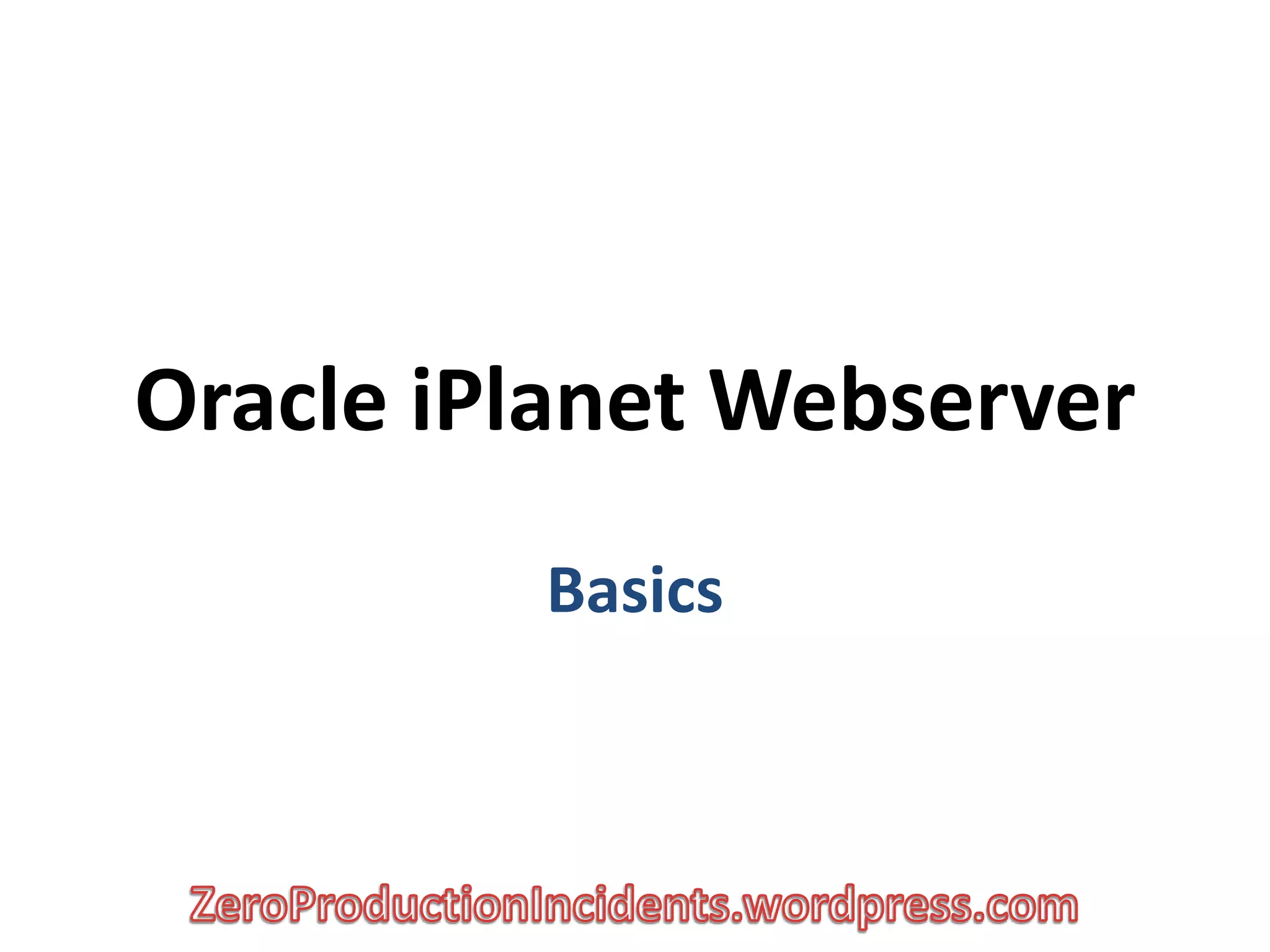 Oracle iPlanet Webserver
         Basics
 
