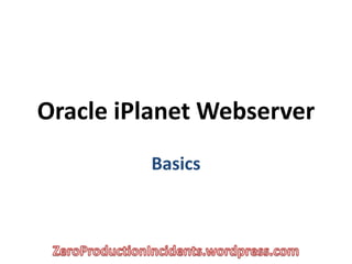 Oracle iPlanet Webserver
         Basics
 
