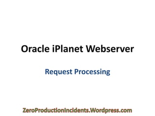 Oracle iPlanet Webserver

     Request Processing
 