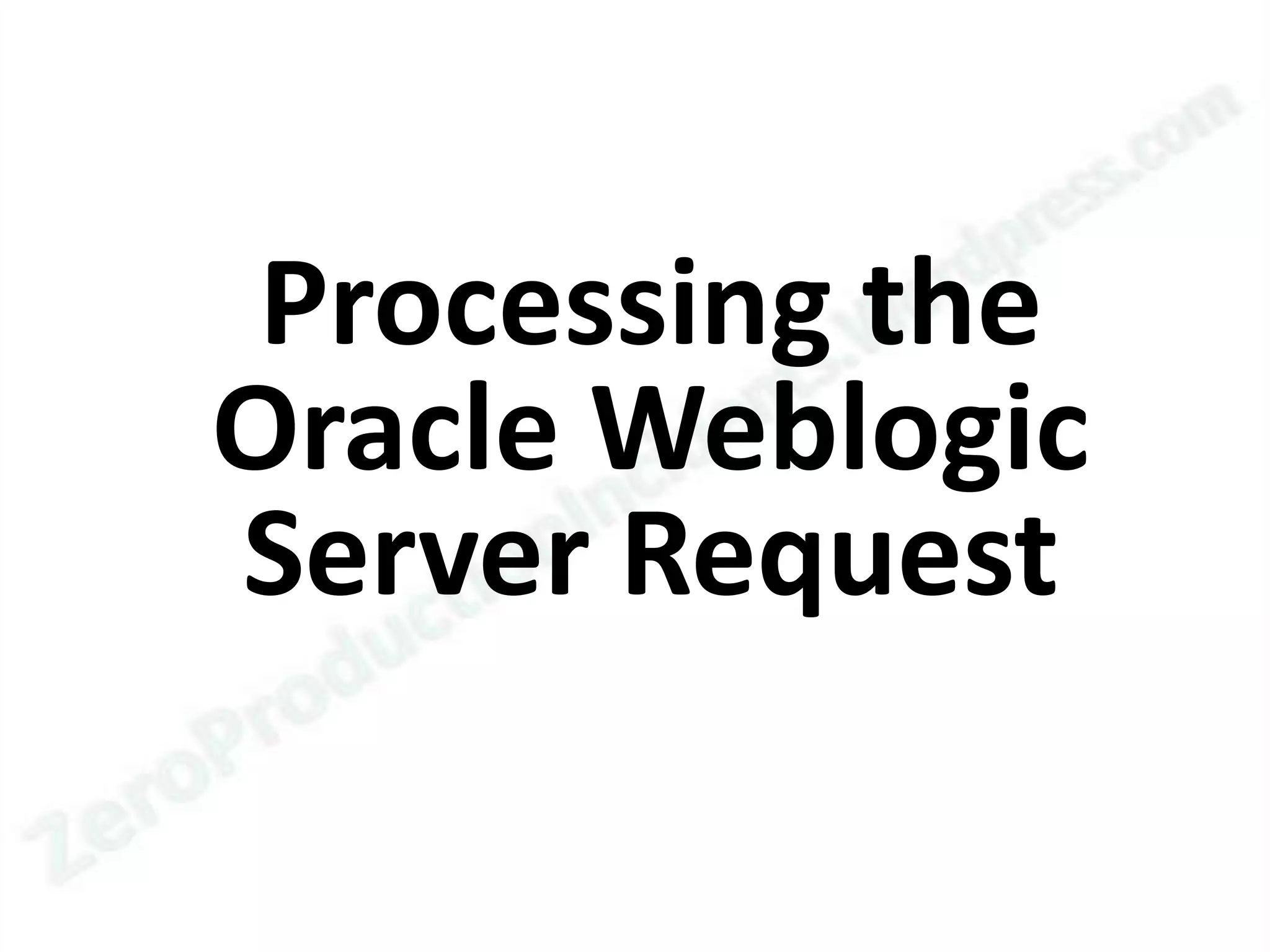 Processing the
Oracle Weblogic
Server Request
 