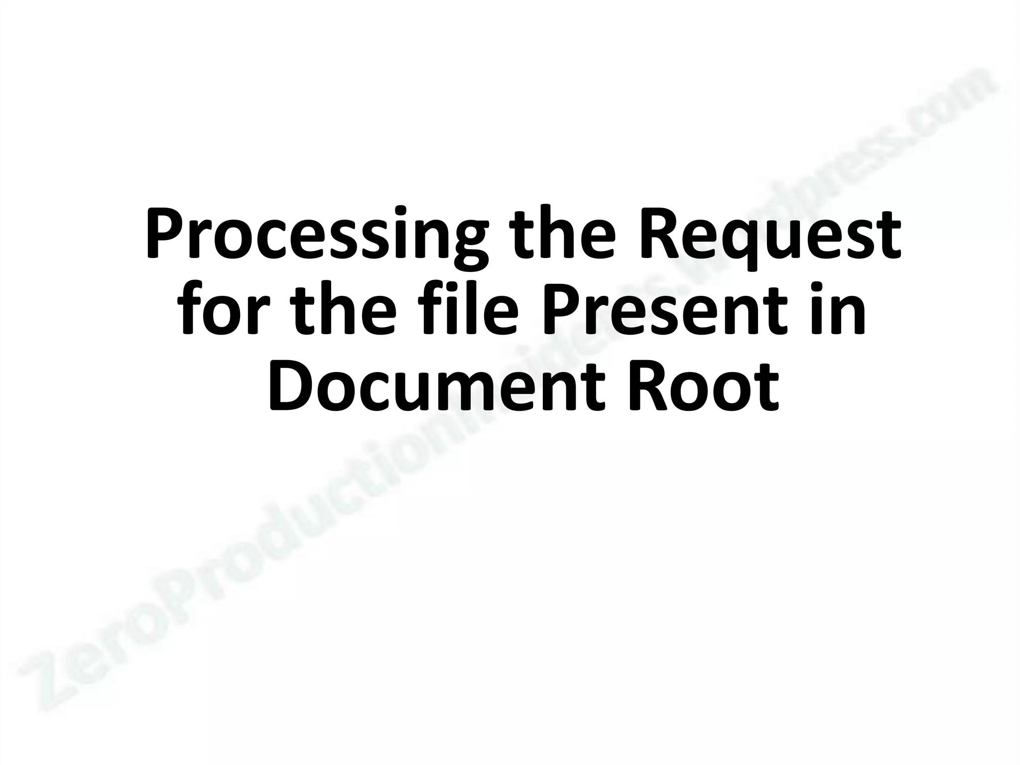 Processing the Request
 for the file Present in
    Document Root
 
