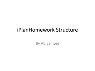 iPlanHomework Structure

       By Abigail Lee
 