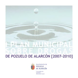 I PLAN MUNICIPAL
SOBRE DROGAS
DE POZUELO DE ALARCÓN [2007-2010]
 