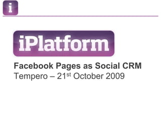 Facebook Pages as Social CRMTempero – 21st October 2009 