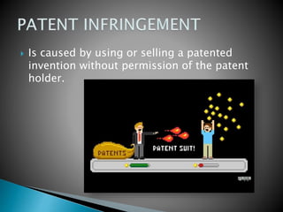  Is caused by using or selling a patented
invention without permission of the patent
holder.
 
