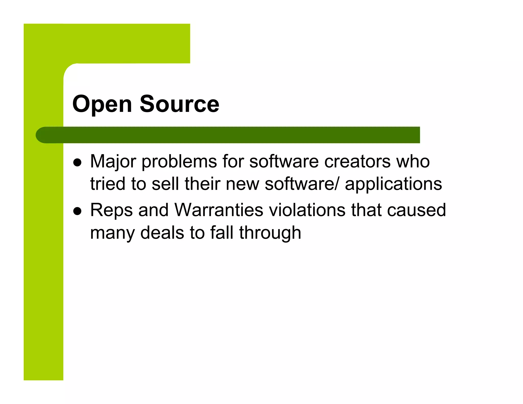 Open Source

    Major problems for software creators who
     tried to sell their new software/ applications
    Reps and Warranties violations that caused
     many deals to fall through
 