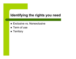 Identifying the rights you need

    Exclusive vs. Nonexclusive
    Term of use
    Territory
 