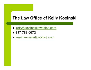 The Law Office of Kelly Kocinski

    kelly@kocinskilawoffice.com
    347-788-0672
    www.kocinskilawoffice.com
 